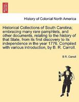 Historical Collections of South Carolina; embracing many rare pamphlets, and other documents, relating to the history of that State, from its first ... in the year 1776 by B. R. Carroll. Vol. I. 1241696373 Book Cover