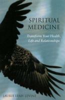 Spiritual Medicine: Transform Your Health, Life and Relationships 1583940219 Book Cover