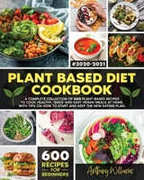 Plant Based Diet Cookbook: A Complete Collection of 600 Plant-Based Recipes to Cook Healthy, Quick and Easy Vegan Meals at Home. With Tips on How to Start and Keep the New Eating Plan 1914014189 Book Cover