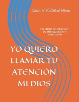 YO QUIERO LLAMAR TU ATENCIÓN MI DIOS: UN LIBRO DE ORACIÓN, DE INTERCESIÓN Y REFLEXIÓN B09CGHS4BH Book Cover