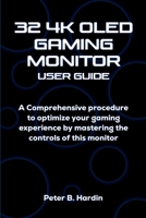 32 4K OLED GAMING MONITOR USER GUIDE: A Comprehensive procedure to optimize your gaming experience by mastering the controls of this monitor B0CSXB42NK Book Cover