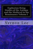 Euphorion: Being Studies of the Antique and the Mediæval in the Renaissance; Volume I 1514707888 Book Cover