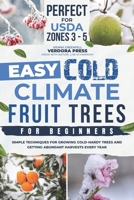 Easy Cold Climate Fruit Trees For Beginners: Simple Techniques for Growing Cold-Hardy Trees and Getting Abundant Harvests Every Year B0FGTFGRW3 Book Cover