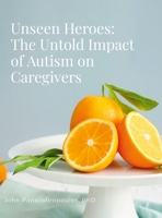 Unseen Heroes: The Untold Impact of Autism on Caregivers: A primer for caregivers 1312399562 Book Cover