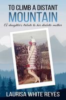 To Climb a Distant Mountain: A daughter's tribute to her diabetic mother 1947394126 Book Cover