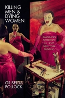 Killing Men & Dying Women: Imagining Difference in 1950s New York Painting 1526164183 Book Cover