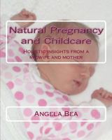 Natural pregnancy and childcare. Holistic insights of a midwife and mother 1481925741 Book Cover