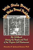 With Stale Bread, You Make Bread Pudding!: My Childhood Among the People and Food of the Virginia Grill Restaurant 1935710044 Book Cover