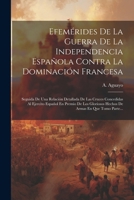 Efemérides De La Guerra De La Independencia Española Contra La Dominación Francesa: Seguida De Una Relación Detallada De Las Cruces Concedidas Al ... Armas En Que Tomo Parte... (Spanish Edition) 1022633015 Book Cover