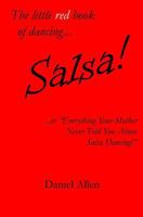 The Little Red Book of Dancing... Salsa!: ...or Everything Your Mother Never Told You about Salsa Dancing! 1495296520 Book Cover