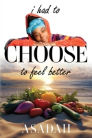 I Had to CHOOSE to Feel Better 0983620512 Book Cover