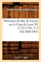 Ma(c)Moires Du Duc de Luynes Sur La Cour de Louis XV (1735-1758). T. 9 (A0/00d.1860-1865) 2012587658 Book Cover