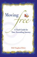 Moving Free: A Trail Guide for Your Ascending Journey 1504377923 Book Cover