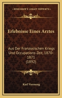Erlebnisse Eines Arztes: Aus Der Franzosischen Kriegs Und Occupations-Zeit, 1870-1871 (1892) 1168442192 Book Cover
