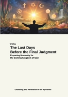 The Last Days Before the Final Judgment: Preparing Humanity for the Coming Kingdom of God 3384657454 Book Cover