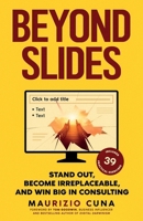 Beyond Slides: Stand out, become irreplaceable, and win big in consulting 176415200X Book Cover