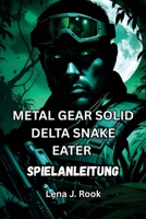 METAL GEAR SOLID DELTA SNAKE EATER SPIELANLEITUNG: Expertentipps, Boss-Strategien und versteckte Geheimnisse für das komplette MGS-Erlebnis (German Edition) B0FP9L7999 Book Cover