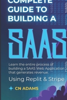 Complete Guide to Building a SAAS Using Replit & Stripe: Learn the Entire Process of Building a Web Application that Generates Revenue B0GRGCZQCC Book Cover