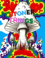 Stoner Things: Coloring Book For Adults Stoner Coloring Book B088B1MSW8 Book Cover