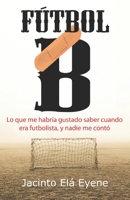F�tbol B: Lo que me habr�a gustado saber cuando era futbolista, y nadie me cont� 1520949901 Book Cover