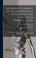 Archbold's Summary of the Law Relating to Pleading and Evidence in Criminal Cases: With the Statutes, Precedents of Indictments, &c., and the Evidence Necessary to Support Them 1240179189 Book Cover