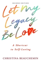 Let My Legacy Be Love: A Shortcut to Self-Loving 1949116735 Book Cover