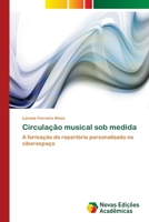 Circulação musical sob medida: A formação do repertório personalizado no ciberespaço 6202040688 Book Cover