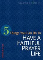 5 Things You Can Do to Have a Faithful Prayer Life 0758641893 Book Cover