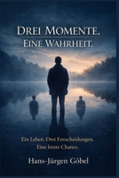 Drei Momente. Eine Wahrheit.: Ein Leben. Drei Entscheidungen. Eine letzte Chance. (German Edition) B0GP73GD3T Book Cover