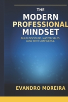THE MODERN PROFESSIONAL MINDSET: A Practical Guide to Habits, Sales, and High Performance B0GCNYXRGD Book Cover