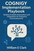 Cognigy Implementation Playbook: Building Scalable Automations and Integrations for Enterprise Conversational AI B0FVX87CRV Book Cover