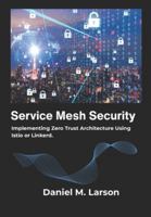 Service Mesh Security: Implementing Zero Trust Architecture Using Istio or Linkerd. B0G4DK7SPH Book Cover