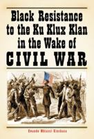 Black Resistance to the Ku Klux Klan in the Wake of the Civil War 0786441003 Book Cover