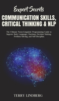 Expert Secrets - Communication Skills, Critical Thinking & NLP: The Ultimate Neuro-Linguistic Programming Guide to Improve Body Language, Charisma, ... Making, Problem Solving, and Self-Discipline. 1800761449 Book Cover