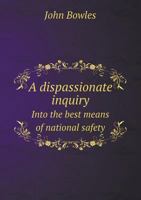 A Dispassionate Inquiry Into the Best Means of National Safety 1342177029 Book Cover