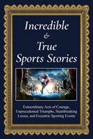 Incredible and True Sports Stories: Extraordinary Acts of Courage, Unprecedented Triumphs, Heartbreaking Losses, and Eccentric Sporting Events B0DV4HG3HH Book Cover