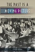 The Past is a Moving Picture: Preserving the Twentieth Century on Film 0813060370 Book Cover