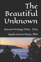 The Beautiful Unknown: Retreat Writings 2009 - 2023 (The Adventures of a Baby Crone) B0CNL21PQ7 Book Cover