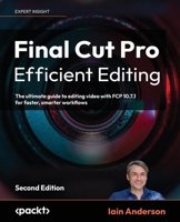 Final Cut Pro Efficient Editing: The ultimate guide to editing video with FCP for Mac, 2nd Edition 1837631670 Book Cover