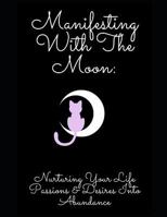 Manifesting With The Moon: Nurturing Your Life Passions & Desires Into Abundance 1976777364 Book Cover