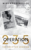 Operation 235: The Race for Uranium 1778085202 Book Cover