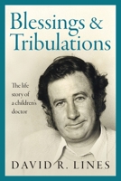 Blessings and Tribulations: The life story of a children's doctor 1923645978 Book Cover
