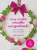 Easy Crochet: Wreaths and Garlands : 25 Patterns to Make: Beautiful Designs for All Year Round 1800656718 Book Cover