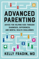 Advanced Parenting: Advice for Helping Kids Through Diagnoses, Differences, and Mental Health Challenges 1538722461 Book Cover