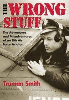 The Wrong Stuff : The Adventures and Misadventures of an 8th Air Force Aviator 0806134224 Book Cover