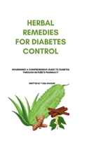 HERBAL REMEDIES FOR DIABETES CONTROL: Nourishing A Comprehensive Guide to Diabetes Through Nature’s Pharmacy (Mindful Living: The path to healthier you) B0CTGNSXZG Book Cover