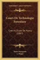Cours de Technologie Forestia]re CRA(C)A(c) A L'A(c)Cole de Nancy 201191857X Book Cover