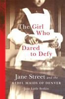 The Girl Who Dared to Defy: Jane Street and the Rebel Maids of Denver 0806168498 Book Cover