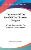 The Nature Of The Proof Of The Christian Religion: With A Statement Of The Particular Evidence For It 1430443243 Book Cover