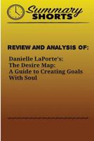 Review and Analysis of:: Danielle LaPorte’s: The Desire Map: A Guide to Creating Goals With Soul 1976429110 Book Cover